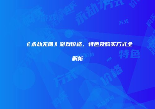 《永劫无间》游戏价格、特色及购买方式全解析