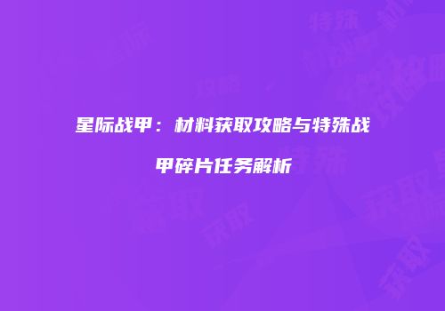 星际战甲：材料获取攻略与特殊战甲碎片任务解析