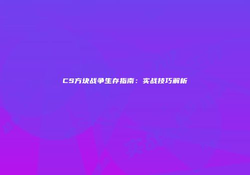 CS方块战争生存指南：实战技巧解析