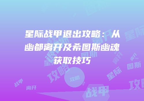 星际战甲退出攻略：从幽都离开及希图斯幽魂获取技巧
