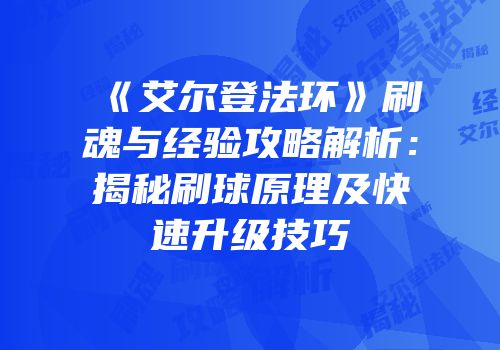 《艾尔登法环》刷魂与经验攻略解析：揭秘刷球原理及快速升级技巧