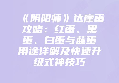 《阴阳师》达摩蛋攻略：红蛋、黑蛋、白蛋与蓝蛋用途详解及快速升级式神技巧