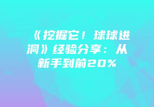 《挖掘它！球球进洞》经验分享：从新手到前20%