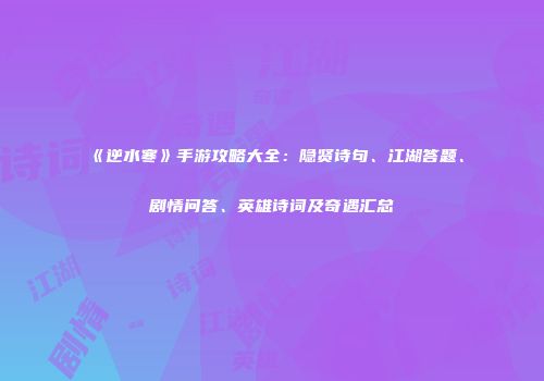 《逆水寒》手游攻略大全：隐贤诗句、江湖答题、剧情问答、英雄诗词及奇遇汇总