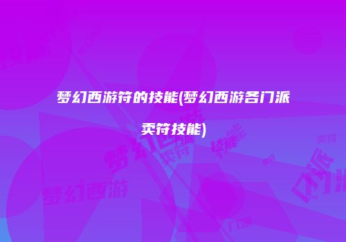 梦幻西游符的技能(梦幻西游各门派卖符技能)