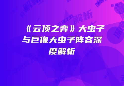 《云顶之弈》大虫子与巨像大虫子阵容深度解析