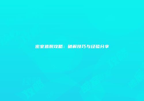 密室逃脱攻略：破解技巧与经验分享