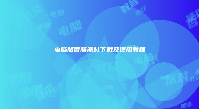 电脑版香肠派对下载及使用教程