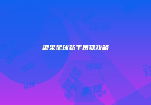 糖果星球新手囤糖攻略