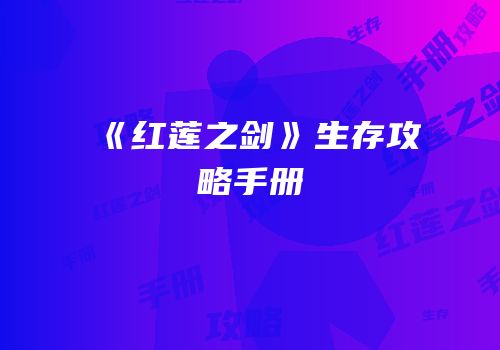 《红莲之剑》生存攻略手册