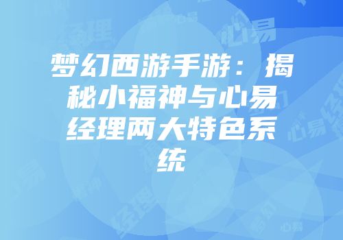 梦幻西游手游：揭秘小福神与心易经理两大特色系统