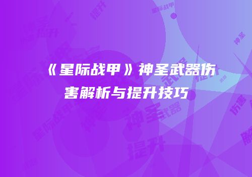 《星际战甲》神圣武器伤害解析与提升技巧