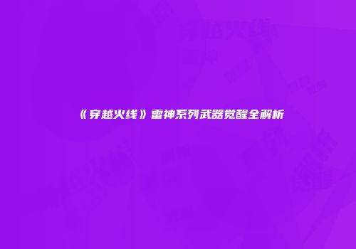 《穿越火线》雷神系列武器觉醒全解析