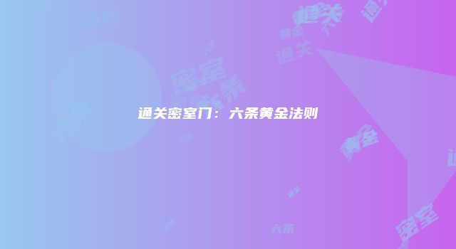 通关密室门：六条黄金法则