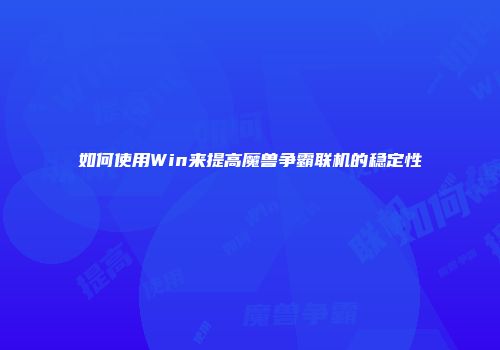 如何使用Win来提高魔兽争霸联机的稳定性