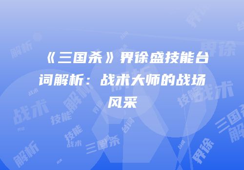 《三国杀》界徐盛技能台词解析：战术大师的战场风采