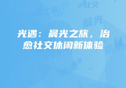 光遇：晨光之旅，治愈社交休闲新体验