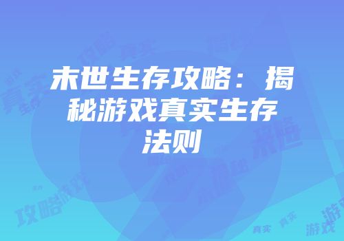 末世生存攻略：揭秘游戏真实生存法则