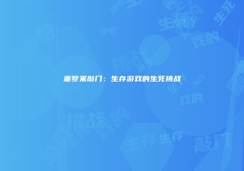 噩梦来敲门：生存游戏的生死挑战