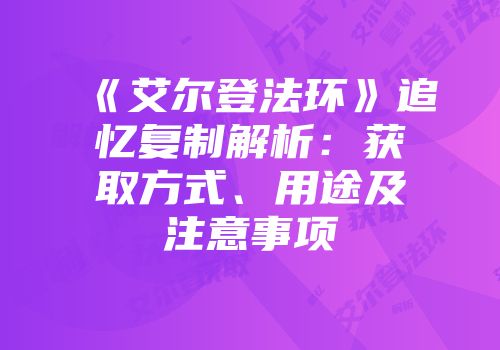 《艾尔登法环》追忆复制解析：获取方式、用途及注意事项