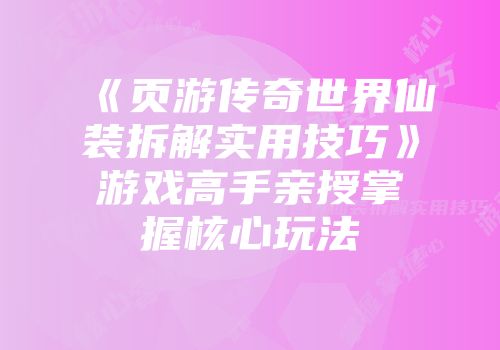 《页游传奇世界仙装拆解实用技巧》游戏高手亲授掌握核心玩法