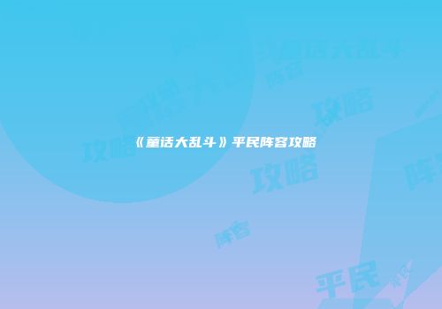 《童话大乱斗》平民阵容攻略
