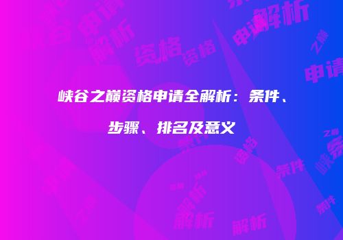 峡谷之巅资格申请全解析：条件、步骤、排名及意义