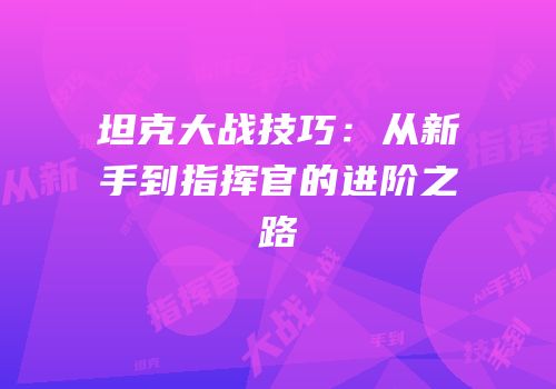坦克大战技巧：从新手到指挥官的进阶之路