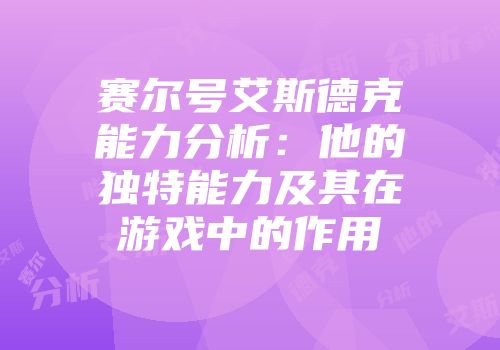 赛尔号艾斯德克能力分析:他的独特能力及其在游戏中的作用