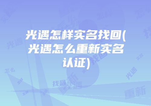 光遇怎样实名找回(光遇怎么重新实名认证)