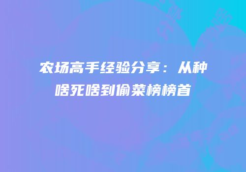 农场高手经验分享：从种啥死啥到偷菜榜榜首