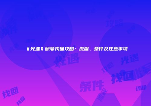 《光遇》账号找回攻略：流程、条件及注意事项