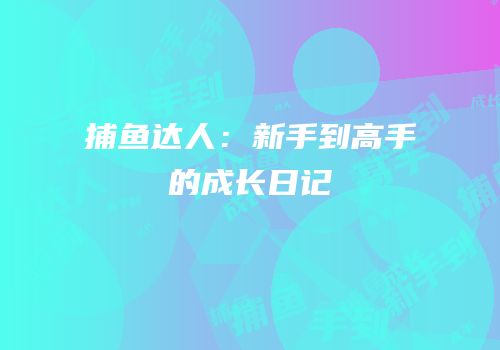 捕鱼达人：新手到高手的成长日记