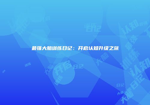最强大脑训练日记：开启认知升级之旅