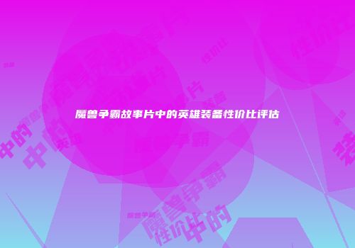 魔兽争霸故事片中的英雄装备性价比评估