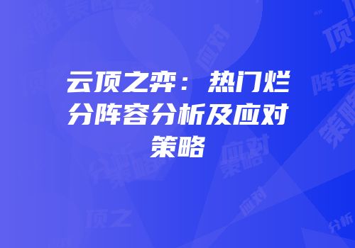 云顶之弈：热门烂分阵容分析及应对策略