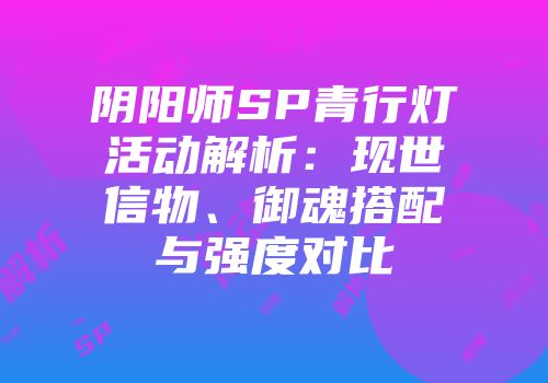 阴阳师SP青行灯活动解析：现世信物、御魂搭配与强度对比