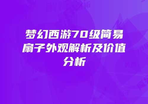 梦幻西游70级简易扇子外观解析及价值分析