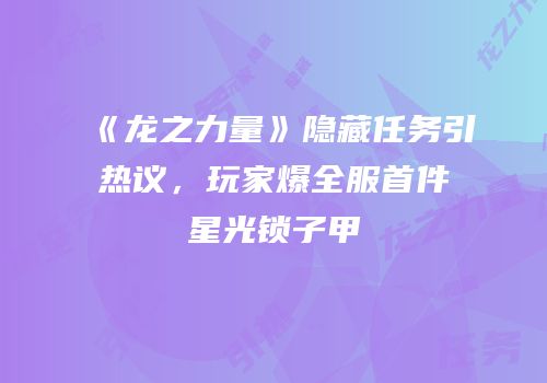 《龙之力量》隐藏任务引热议，玩家爆全服首件星光锁子甲