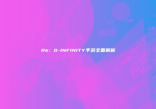 Re：0-INFINITY手游全面解析
