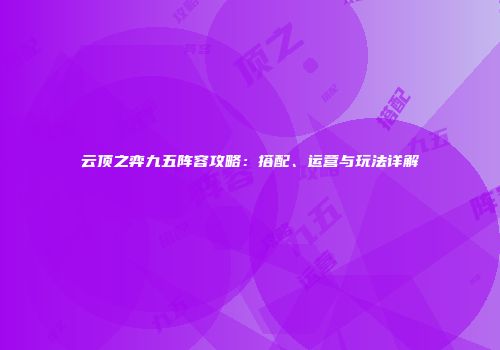 云顶之弈九五阵容攻略：搭配、运营与玩法详解