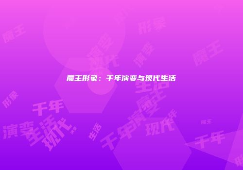 魔王形象：千年演变与现代生活
