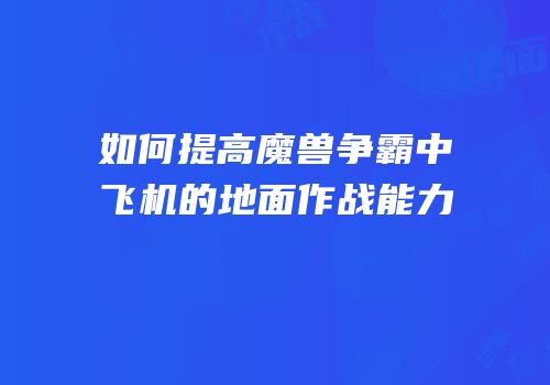 如何提高魔兽争霸中飞机的地面作战能力