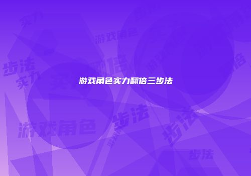 游戏角色实力翻倍三步法