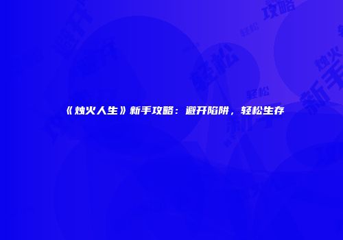 《烛火人生》新手攻略：避开陷阱，轻松生存