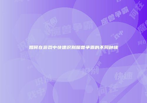 如何在游戏中快速识别魔兽争霸的不同种族
