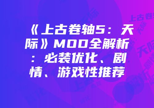 《上古卷轴5：天际》MOD全解析：必装优化、剧情、游戏性推荐