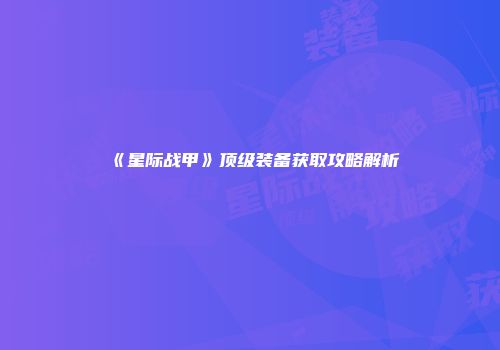 《星际战甲》顶级装备获取攻略解析