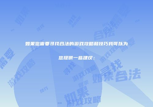 如果您需要寻找合法的游戏攻略和技巧我可以为您提供一些建议：