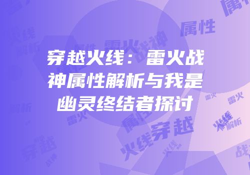 穿越火线：雷火战神属性解析与我是幽灵终结者探讨